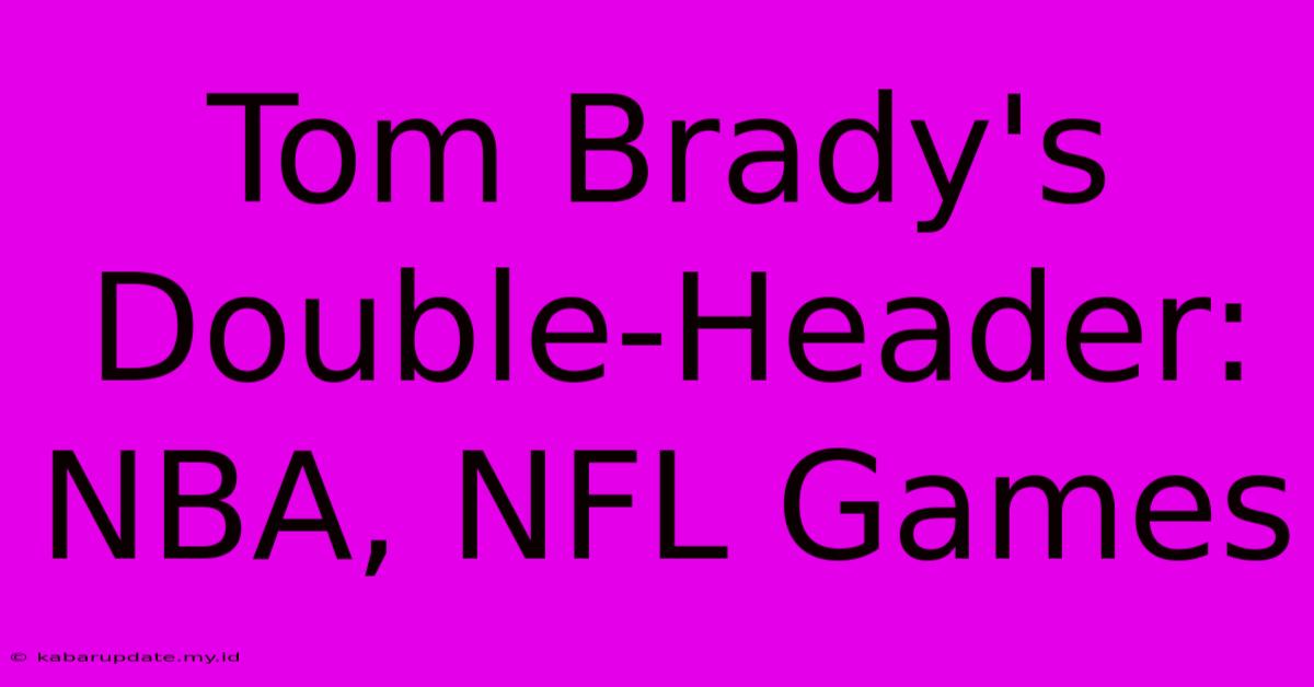 Tom Brady's Double-Header: NBA, NFL Games