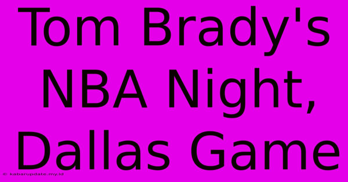 Tom Brady's NBA Night, Dallas Game