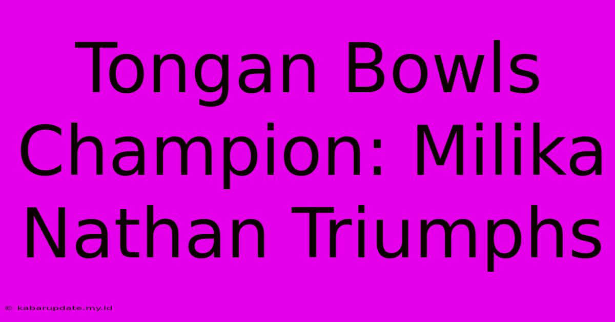 Tongan Bowls Champion: Milika Nathan Triumphs