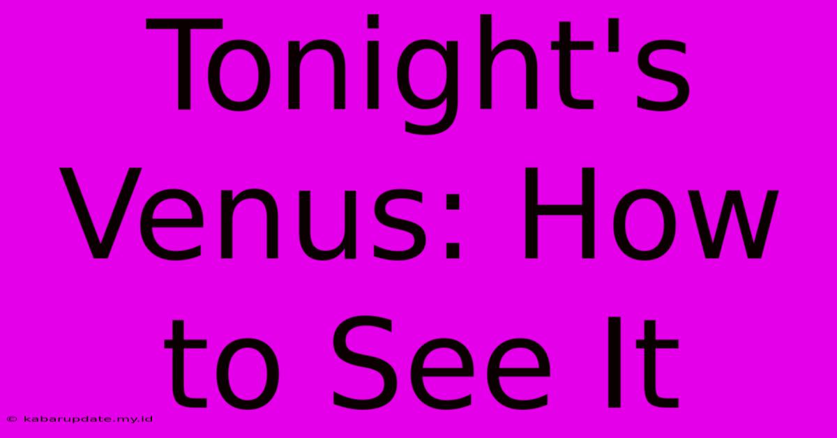 Tonight's Venus: How To See It