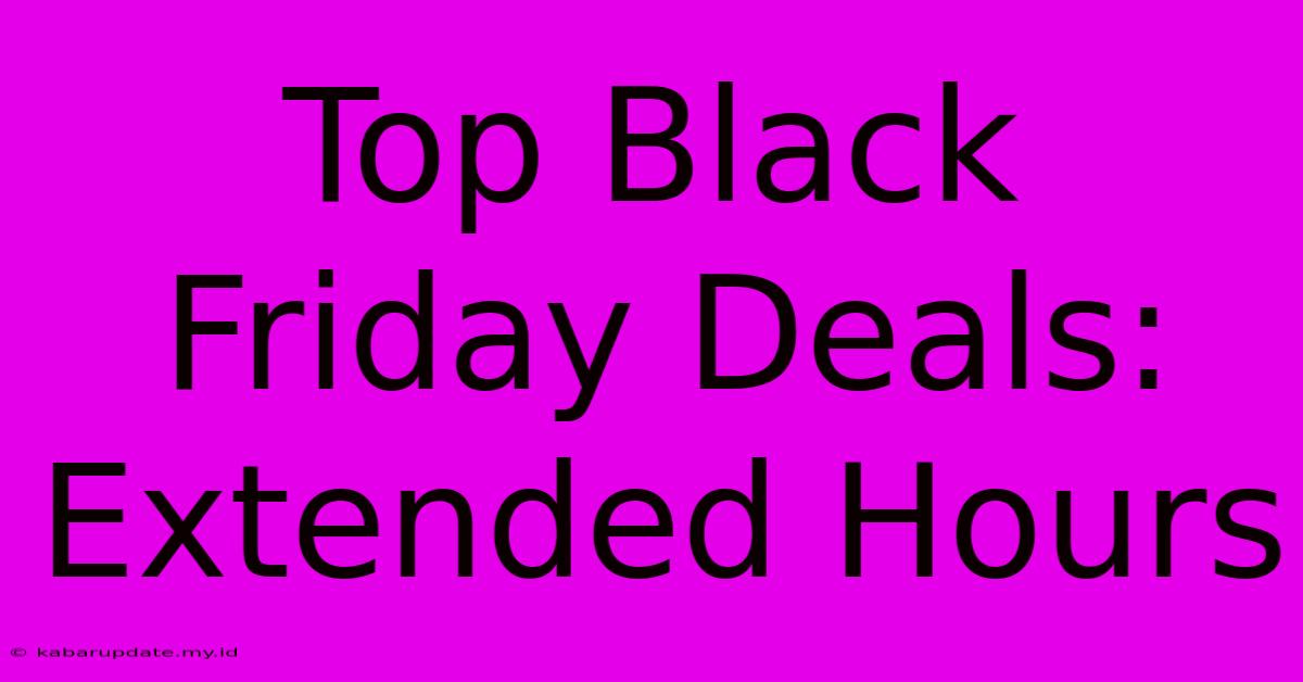 Top Black Friday Deals: Extended Hours