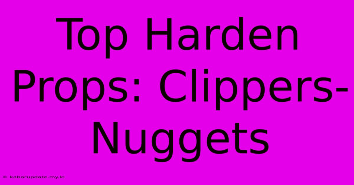 Top Harden Props: Clippers-Nuggets