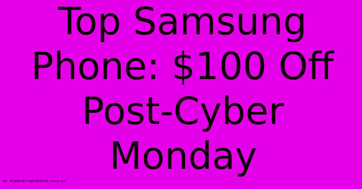 Top Samsung Phone: $100 Off Post-Cyber Monday