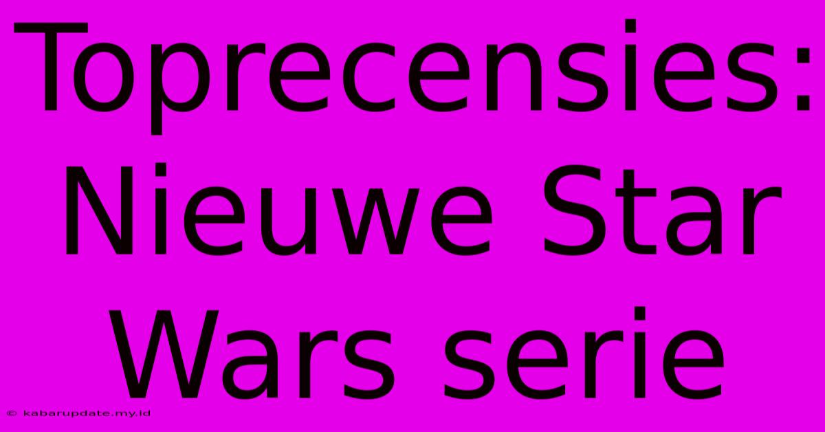 Toprecensies: Nieuwe Star Wars Serie