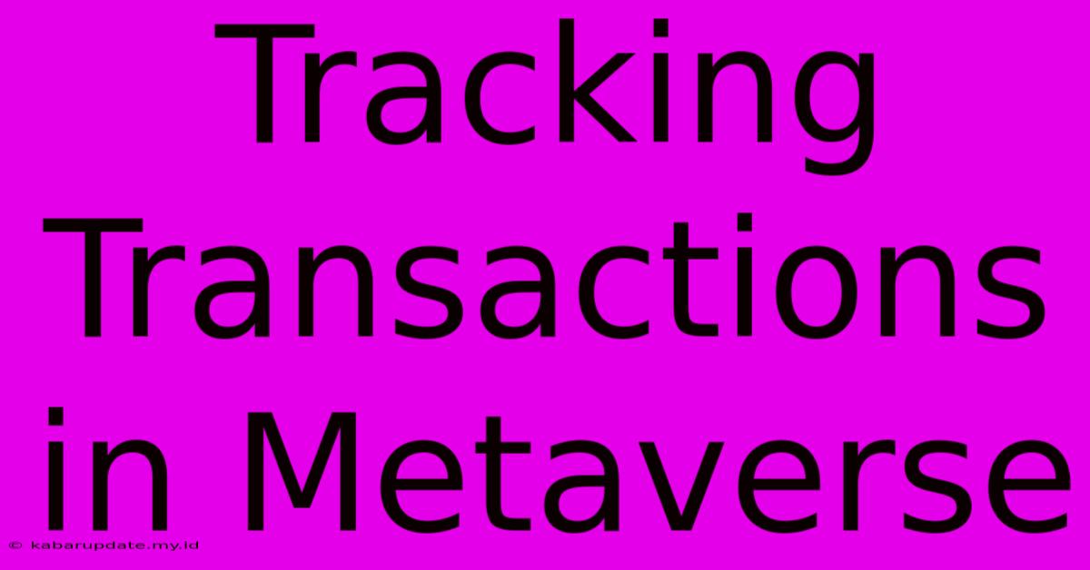 Tracking Transactions In Metaverse