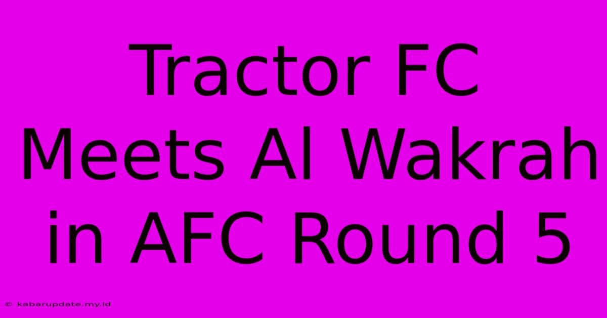 Tractor FC Meets Al Wakrah In AFC Round 5