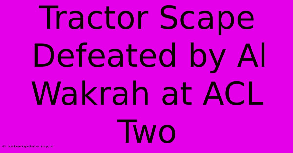 Tractor Scape Defeated By Al Wakrah At ACL Two