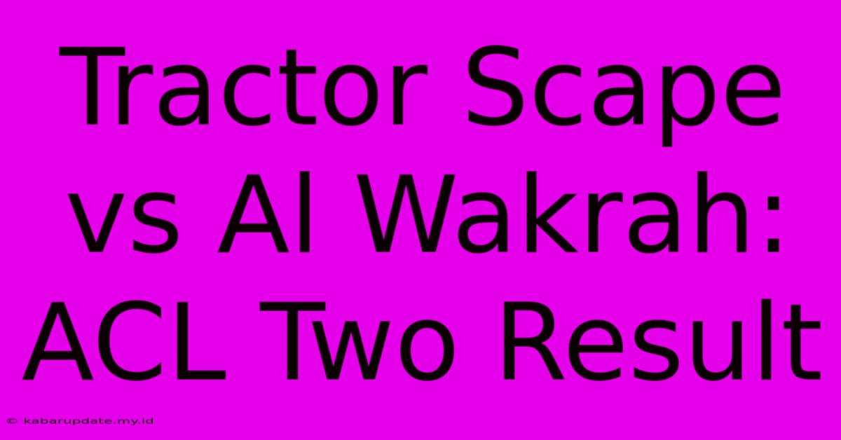 Tractor Scape Vs Al Wakrah: ACL Two Result