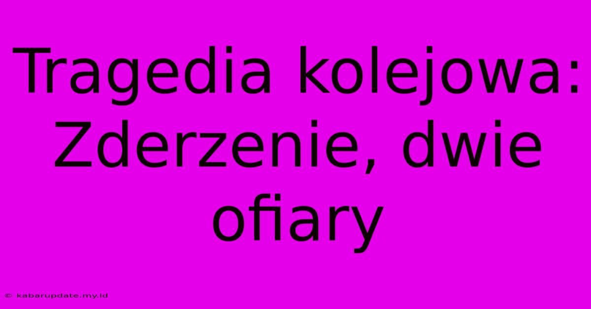 Tragedia Kolejowa: Zderzenie, Dwie Ofiary