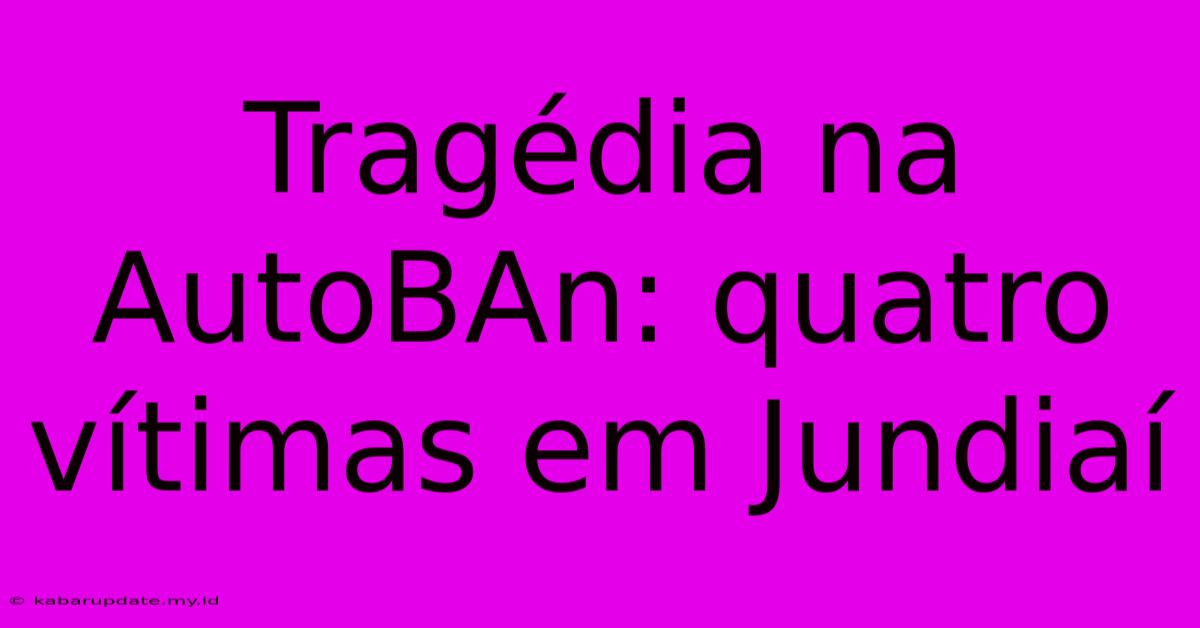 Tragédia Na AutoBAn: Quatro Vítimas Em Jundiaí