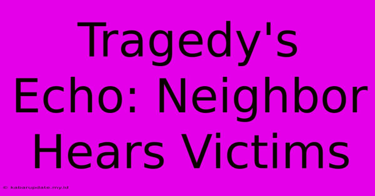 Tragedy's Echo: Neighbor Hears Victims