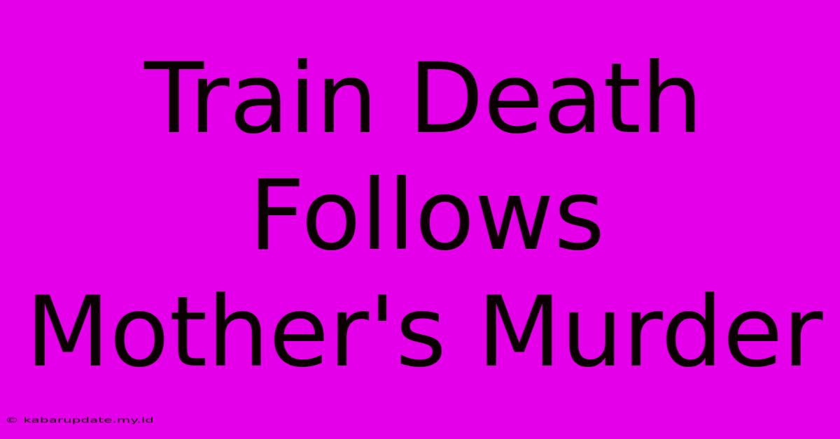 Train Death Follows Mother's Murder