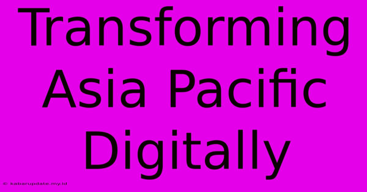 Transforming Asia Pacific Digitally