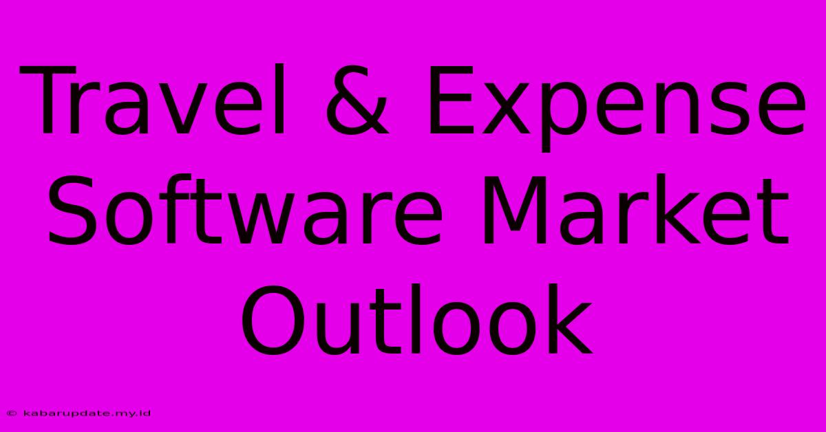 Travel & Expense Software Market Outlook