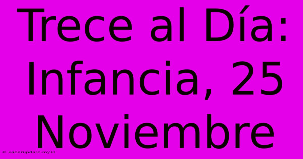 Trece Al Día:  Infancia, 25 Noviembre