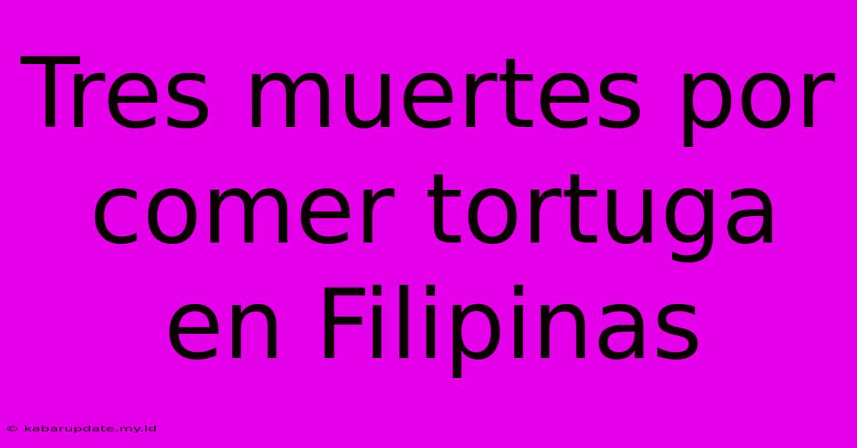 Tres Muertes Por Comer Tortuga En Filipinas