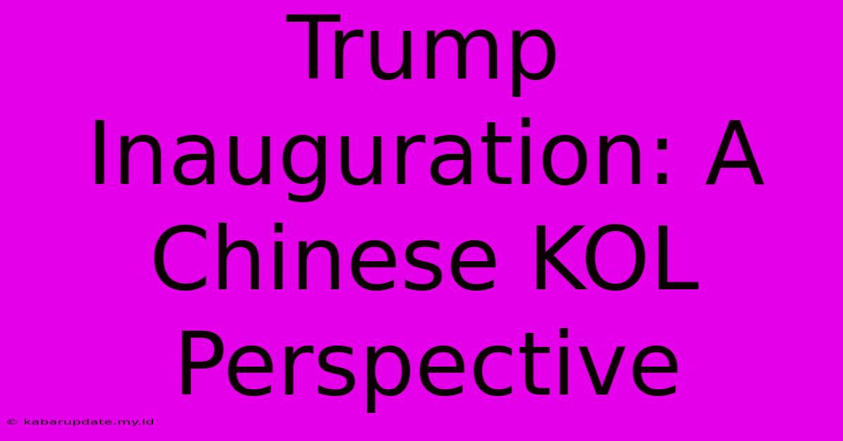 Trump Inauguration: A Chinese KOL Perspective