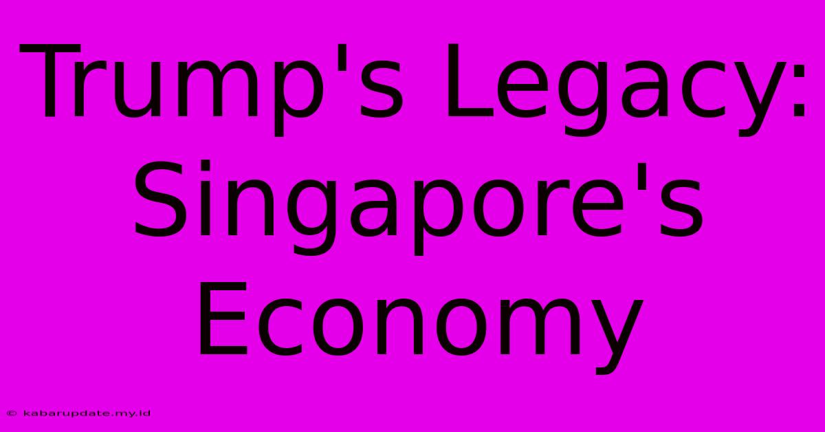 Trump's Legacy: Singapore's Economy