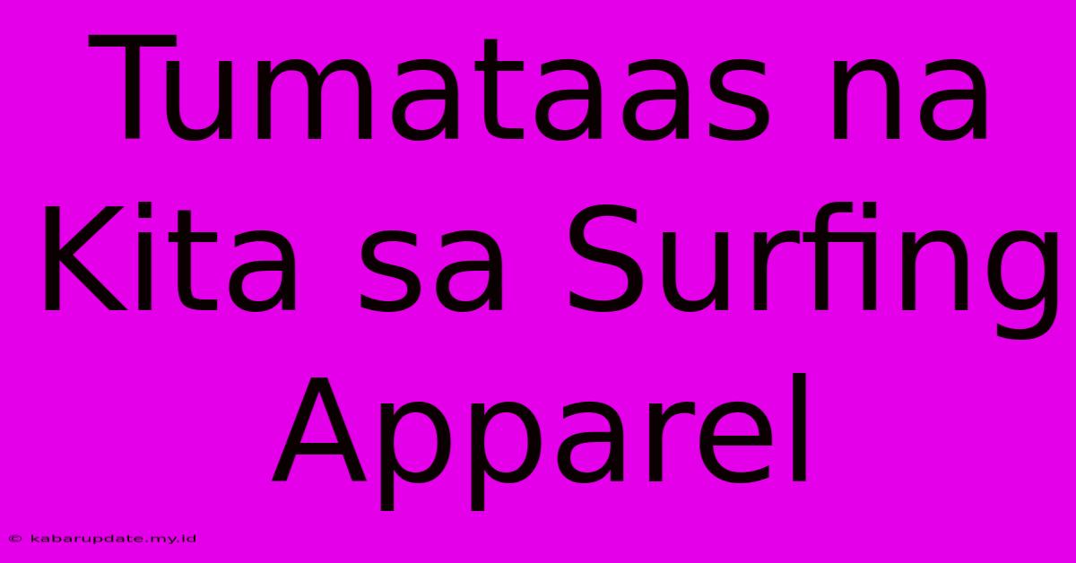 Tumataas Na Kita Sa Surfing Apparel