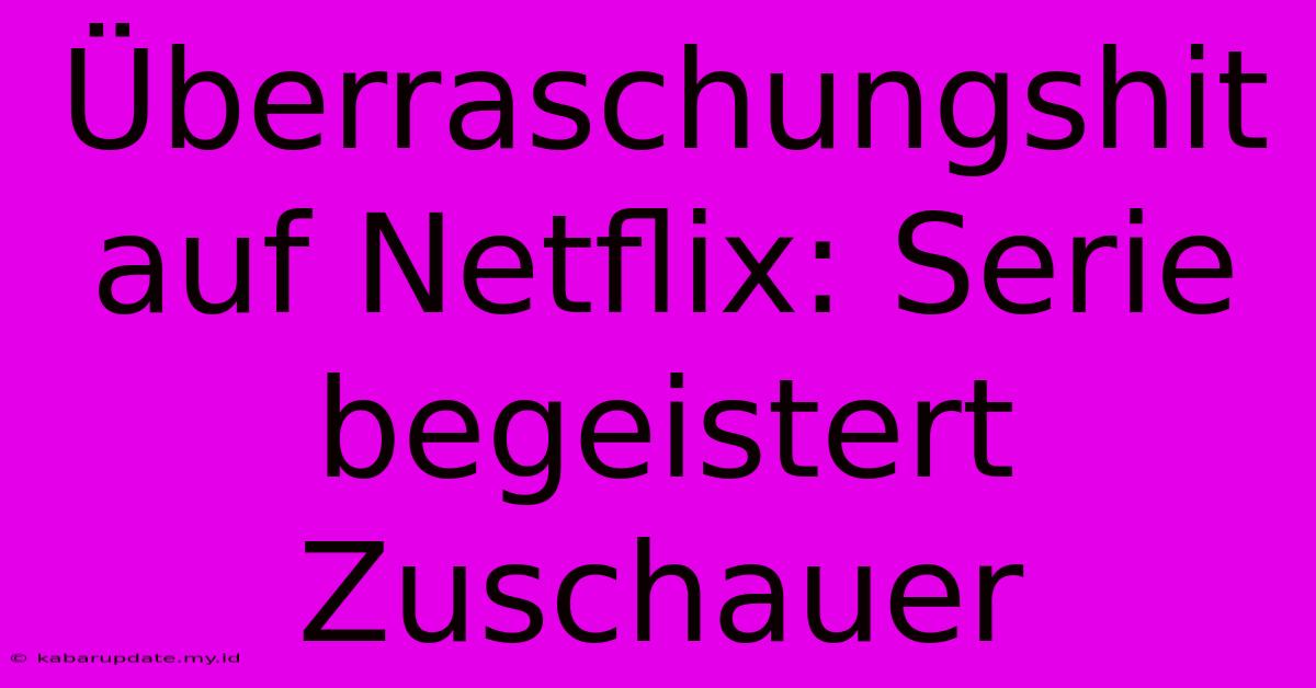 Überraschungshit Auf Netflix: Serie Begeistert Zuschauer