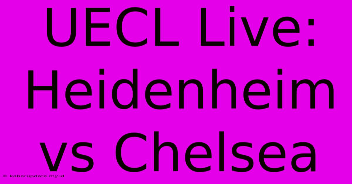 UECL Live: Heidenheim Vs Chelsea