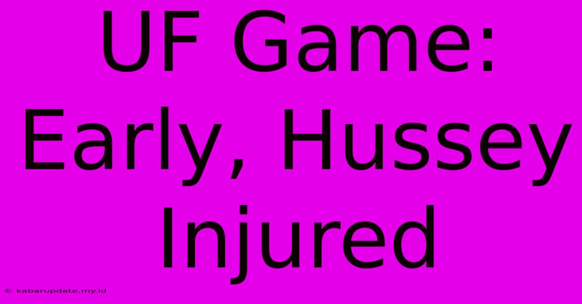 UF Game: Early, Hussey Injured