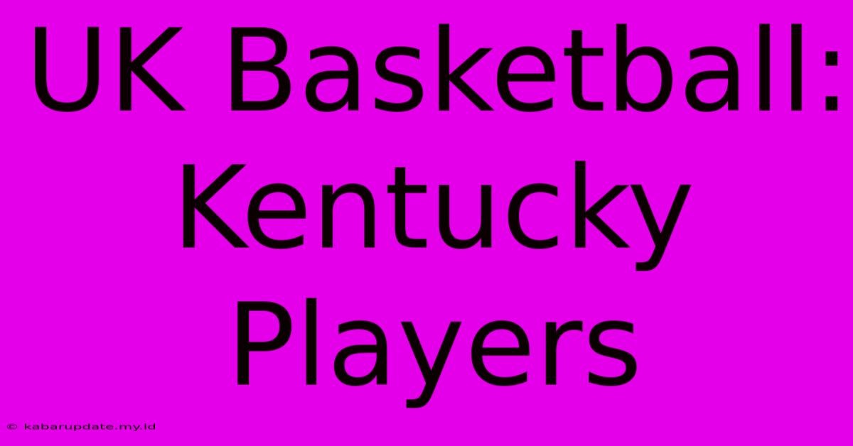 UK Basketball: Kentucky Players