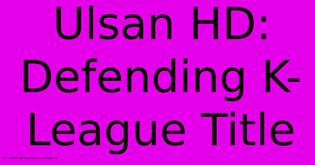 Ulsan HD:  Defending K-League Title