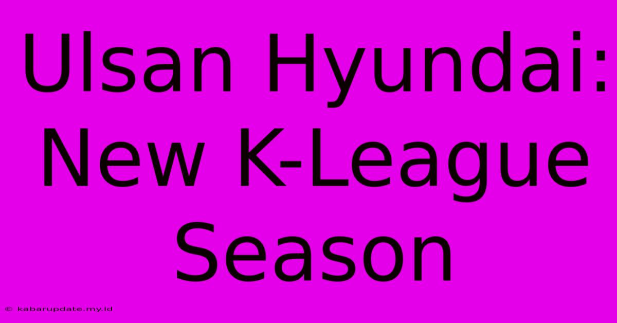 Ulsan Hyundai: New K-League Season