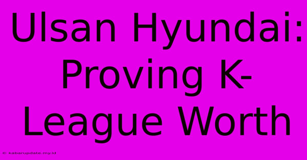 Ulsan Hyundai: Proving K-League Worth