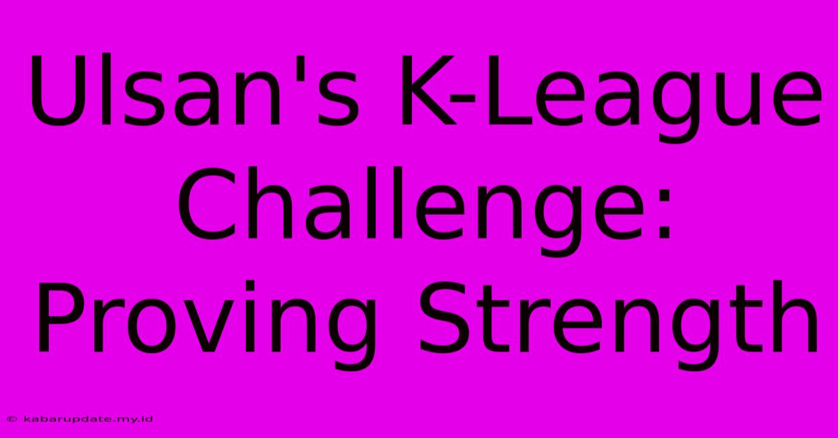 Ulsan's K-League Challenge: Proving Strength