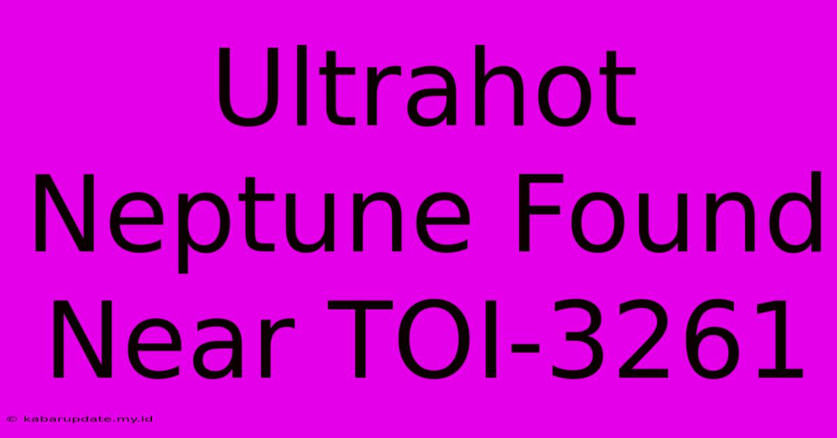 Ultrahot Neptune Found Near TOI-3261