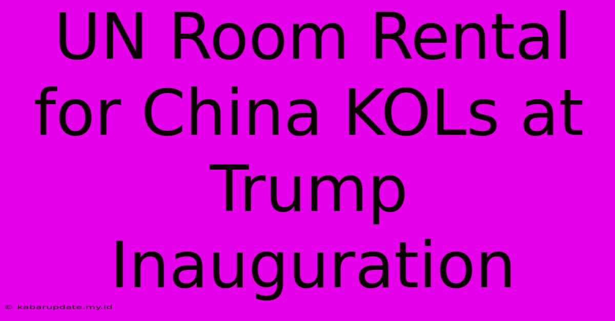 UN Room Rental For China KOLs At Trump Inauguration