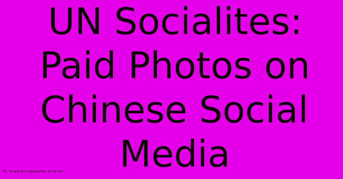 UN Socialites: Paid Photos On Chinese Social Media