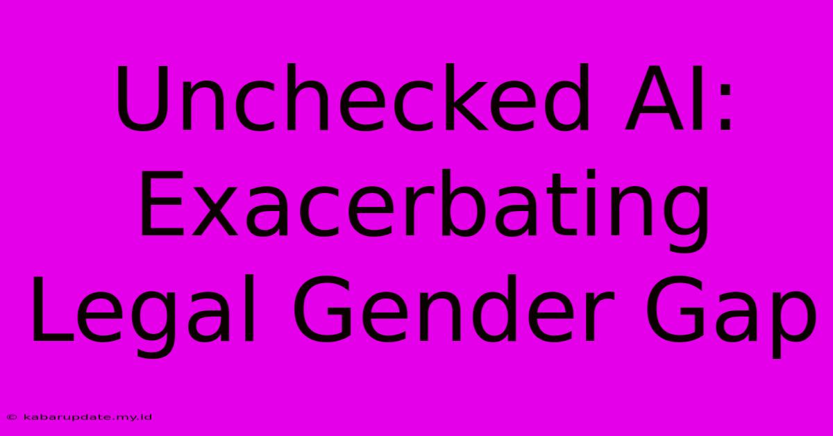 Unchecked AI: Exacerbating Legal Gender Gap