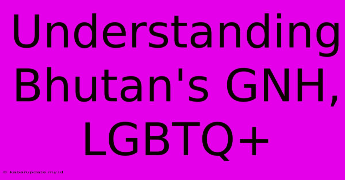 Understanding Bhutan's GNH, LGBTQ+