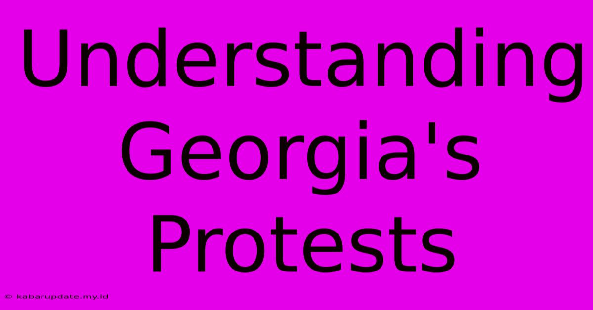 Understanding Georgia's Protests