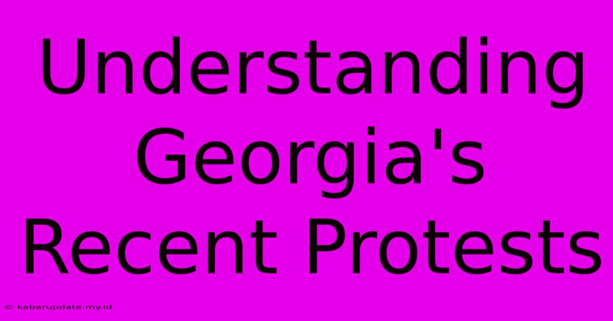 Understanding Georgia's Recent Protests