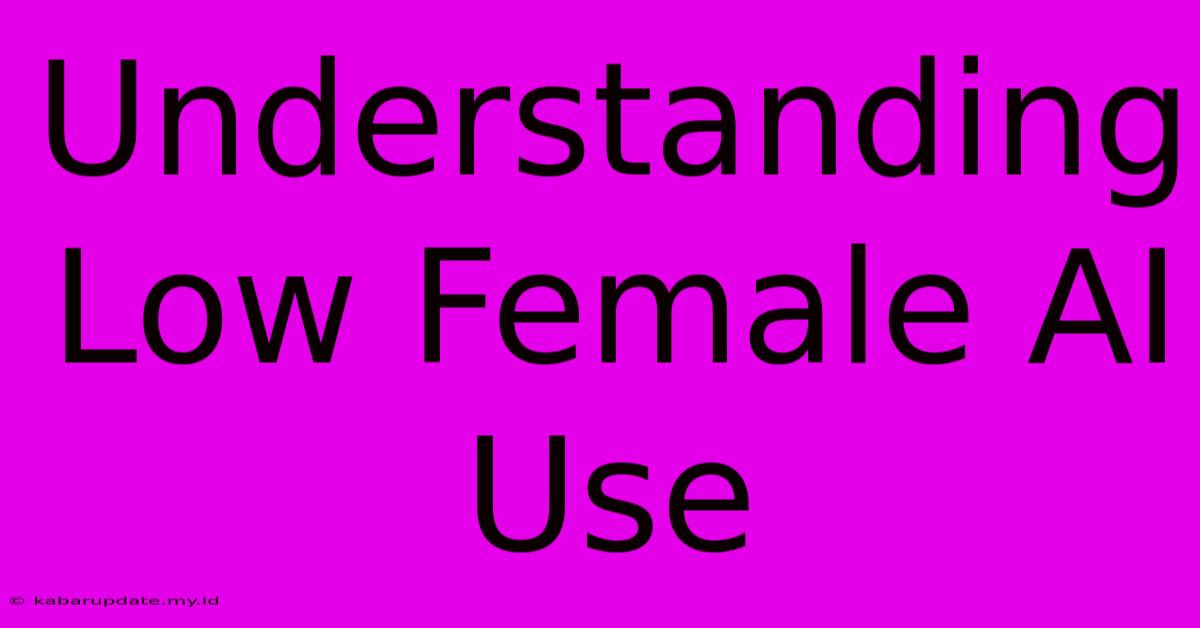 Understanding Low Female AI Use