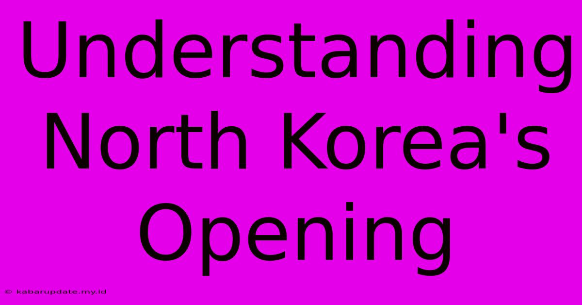 Understanding North Korea's Opening