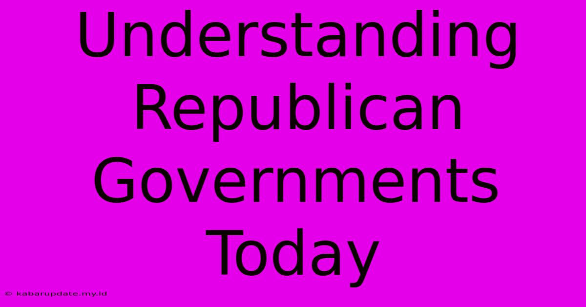 Understanding Republican Governments Today