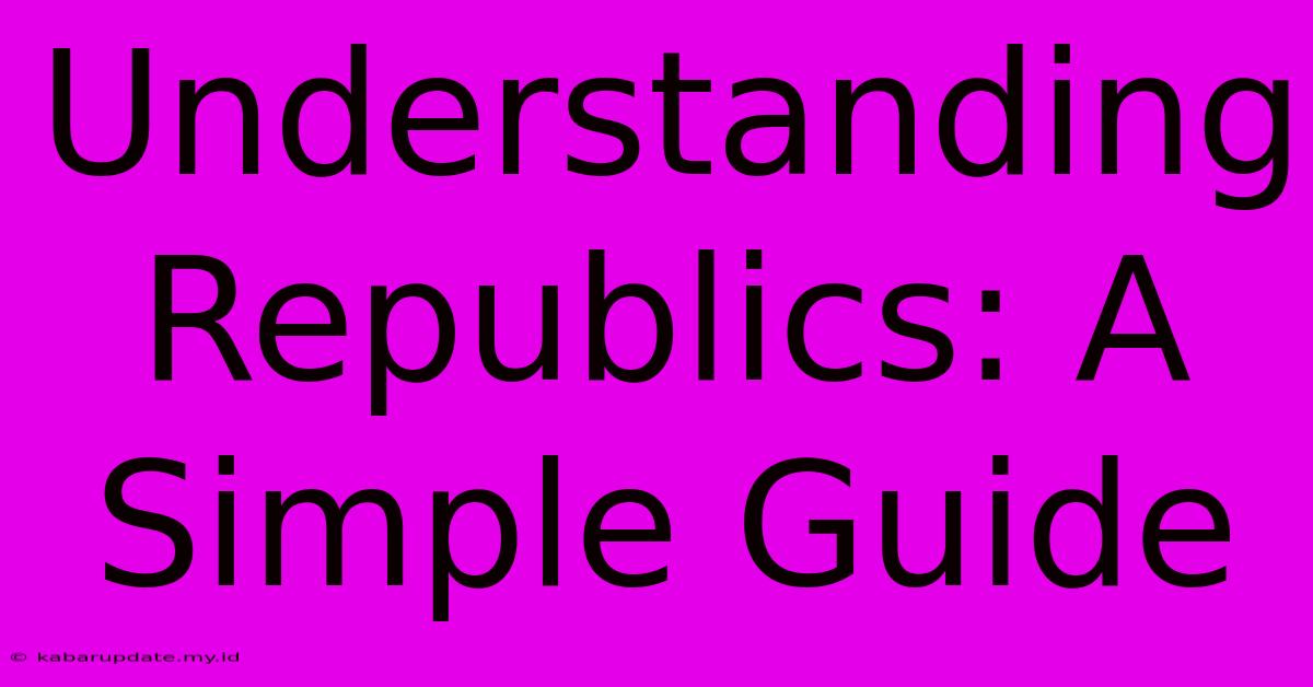 Understanding Republics: A Simple Guide