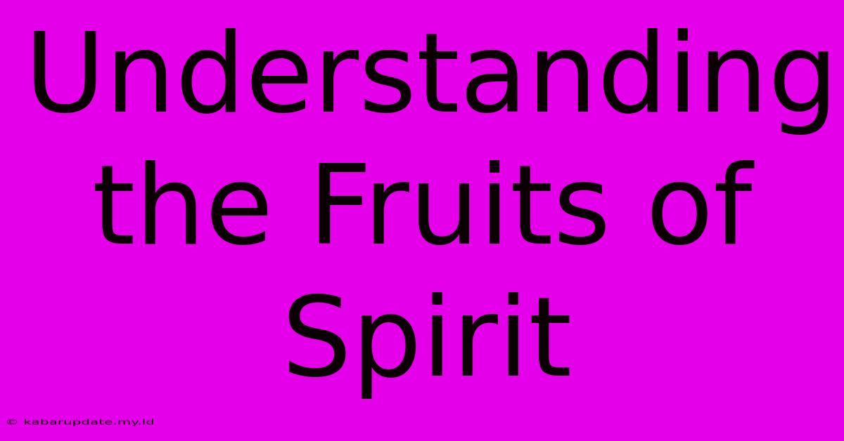 Understanding The Fruits Of Spirit