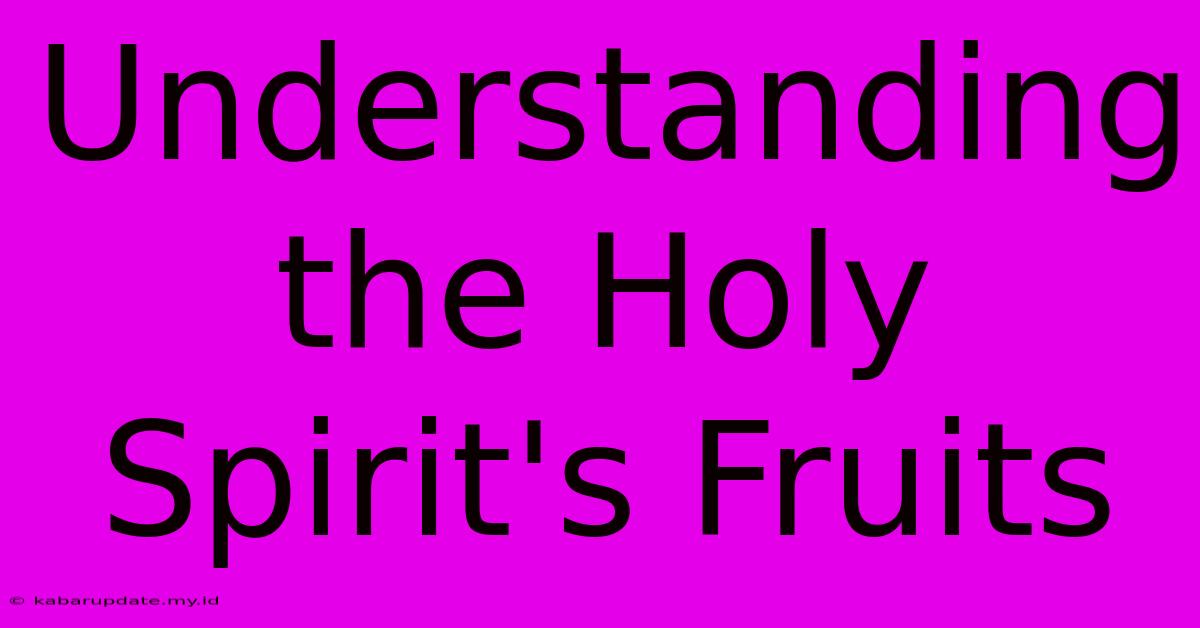 Understanding The Holy Spirit's Fruits