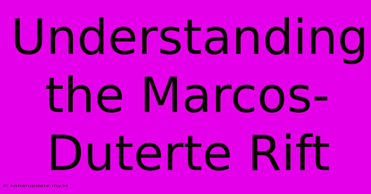 Understanding The Marcos-Duterte Rift