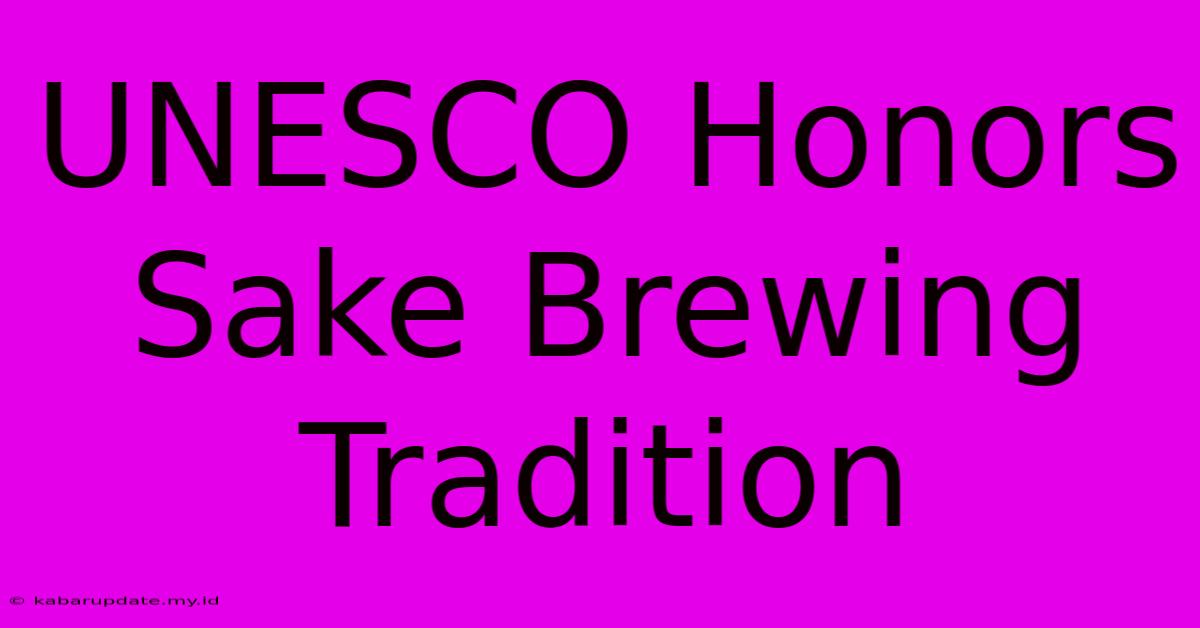 UNESCO Honors Sake Brewing Tradition