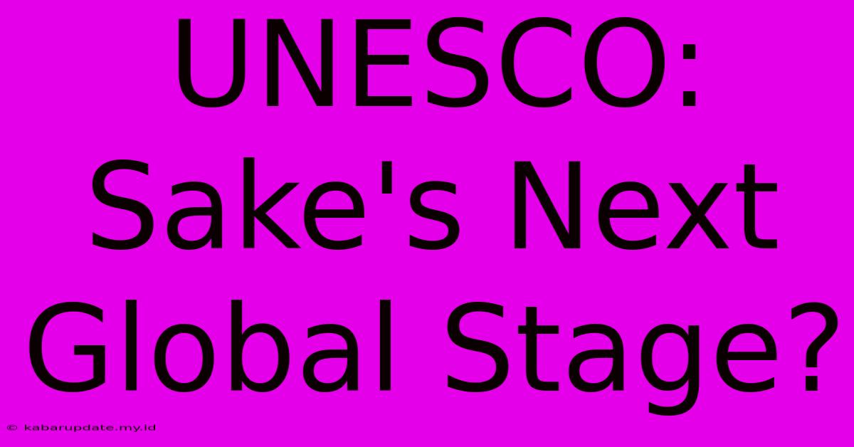 UNESCO: Sake's Next Global Stage?