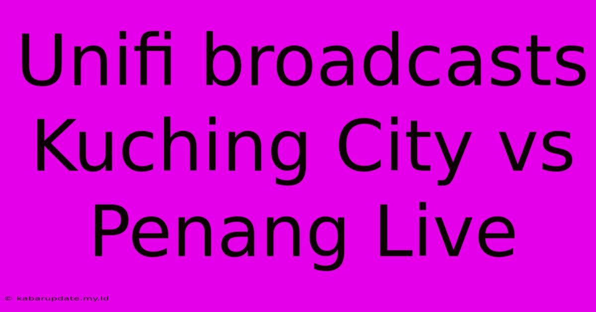 Unifi Broadcasts Kuching City Vs Penang Live