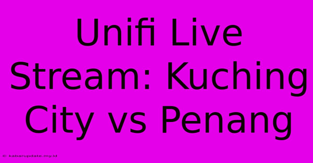 Unifi Live Stream: Kuching City Vs Penang