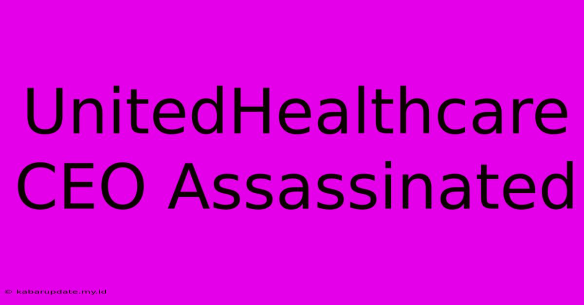 UnitedHealthcare CEO Assassinated